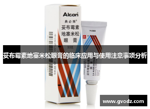 妥布霉素地塞米松眼膏的临床应用与使用注意事项分析