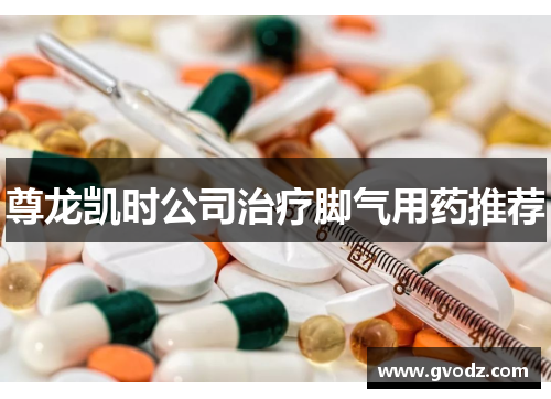 尊龙凯时公司治疗脚气用药推荐